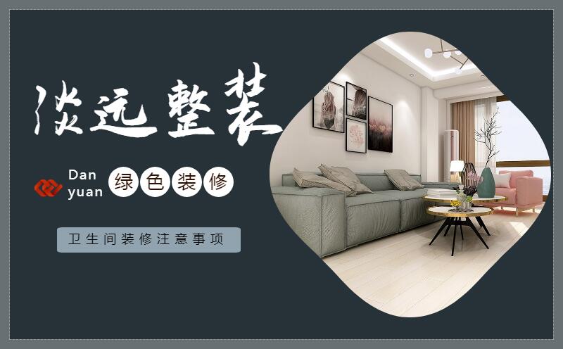 遼陽(yáng)裝修公司衛(wèi)生間裝修有哪些注意事項(xiàng) 遼陽(yáng)裝修公司衛(wèi)生間裝修有哪些注意事項(xiàng)